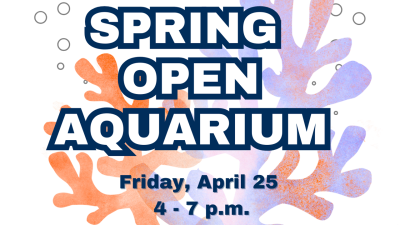 Text reads: "Spring Open Aquarium Friday, April 25 4-7 p.m."